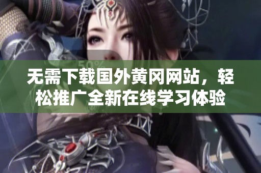 无需下载国外黄冈网站，轻松推广全新在线学习体验