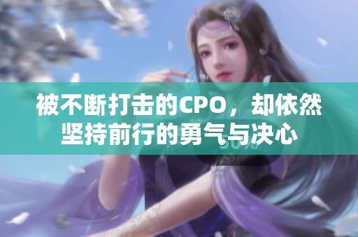 被不断打击的CPO，却依然坚持前行的勇气与决心