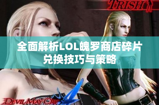 全面解析LOL魄罗商店碎片兑换技巧与策略