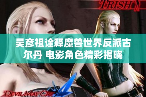 吴彦祖诠释魔兽世界反派古尔丹 电影角色精彩揭晓