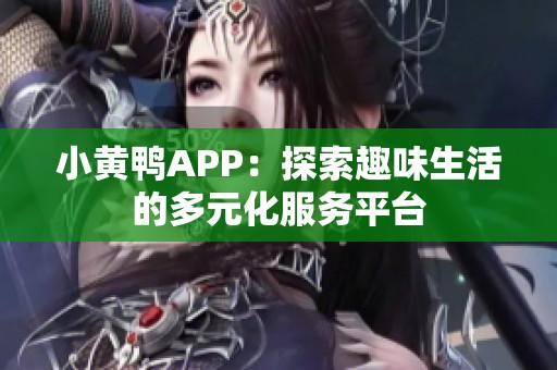 小黄鸭APP：探索趣味生活的多元化服务平台