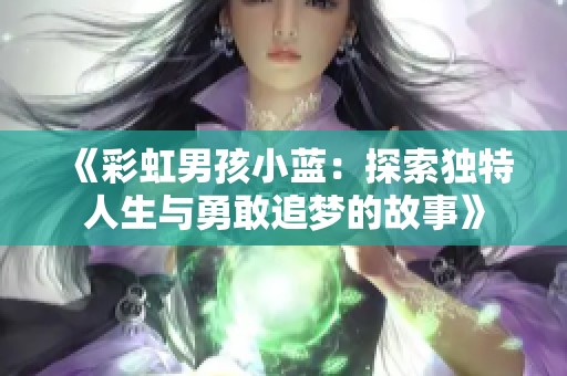 《彩虹男孩小蓝：探索独特人生与勇敢追梦的故事》