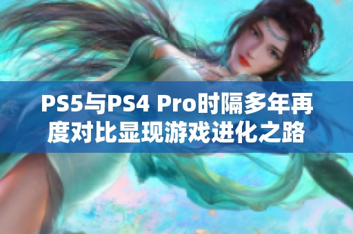 PS5与PS4 Pro时隔多年再度对比显现游戏进化之路