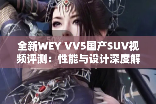 全新WEY VV5国产SUV视频评测：性能与设计深度解析