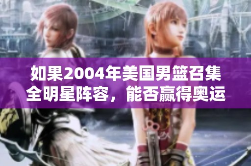 如果2004年美国男篮召集全明星阵容，能否赢得奥运金牌？