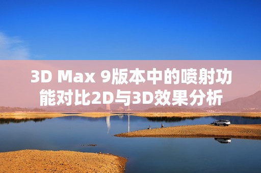 3D Max 9版本中的喷射功能对比2D与3D效果分析