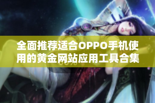 全面推荐适合OPPO手机使用的黄金网站应用工具合集