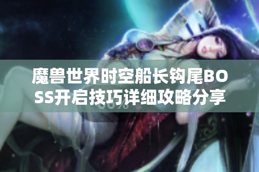 魔兽世界时空船长钩尾BOSS开启技巧详细攻略分享