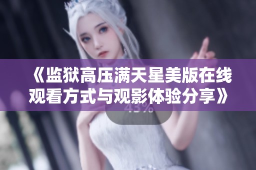 《监狱高压满天星美版在线观看方式与观影体验分享》