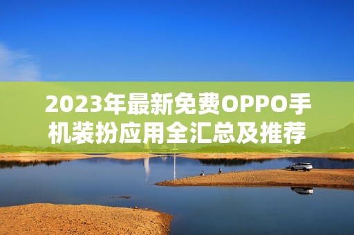 2023年最新免费OPPO手机装扮应用全汇总及推荐