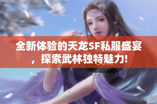 全新体验的天龙SF私服盛宴，探索武林独特魅力!