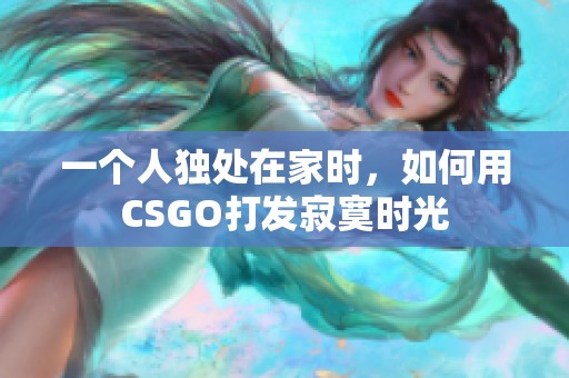 一个人独处在家时，如何用CSGO打发寂寞时光