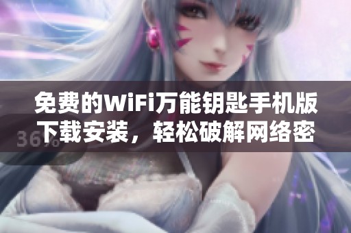 免费的WiFi万能钥匙手机版下载安装，轻松破解网络密码