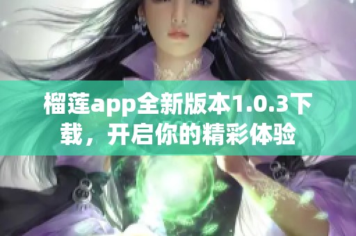 榴莲app全新版本1.0.3下载，开启你的精彩体验