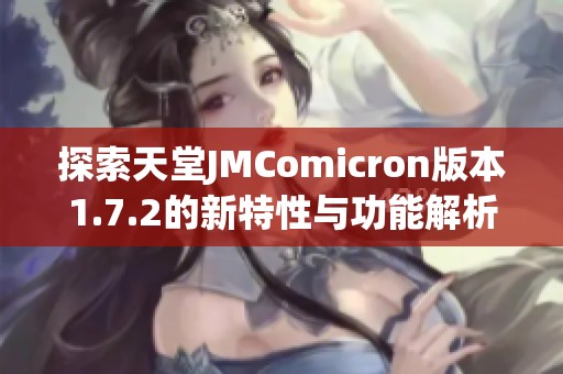 探索天堂JMComicron版本1.7.2的新特性与功能解析