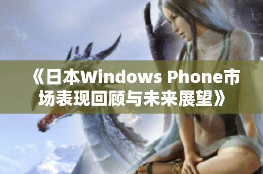 《日本Windows Phone市场表现回顾与未来展望》