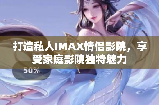 打造私人IMAX情侣影院，享受家庭影院独特魅力