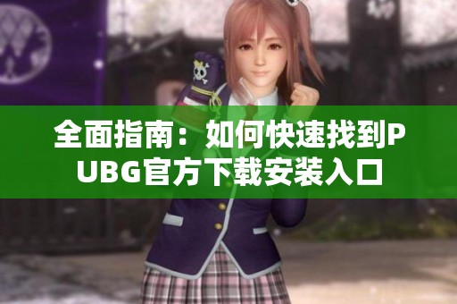 全面指南：如何快速找到PUBG官方下载安装入口