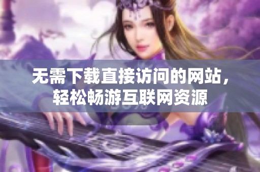 无需下载直接访问的网站，轻松畅游互联网资源