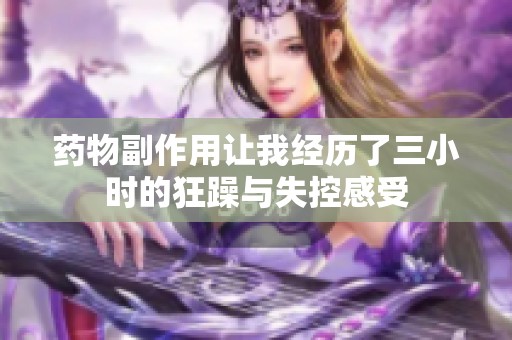 药物副作用让我经历了三小时的狂躁与失控感受