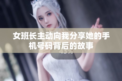 女班长主动向我分享她的手机号码背后的故事