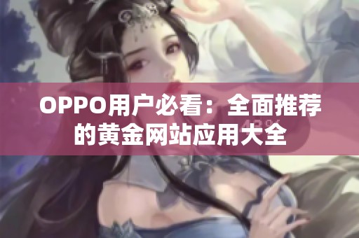 OPPO用户必看：全面推荐的黄金网站应用大全