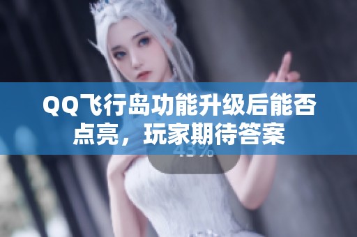 QQ飞行岛功能升级后能否点亮，玩家期待答案