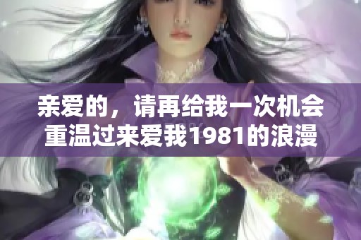 亲爱的，请再给我一次机会重温过来爱我1981的浪漫情缘