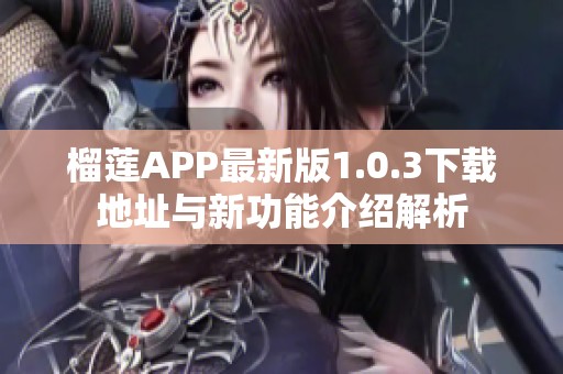 榴莲APP最新版1.0.3下载地址与新功能介绍解析