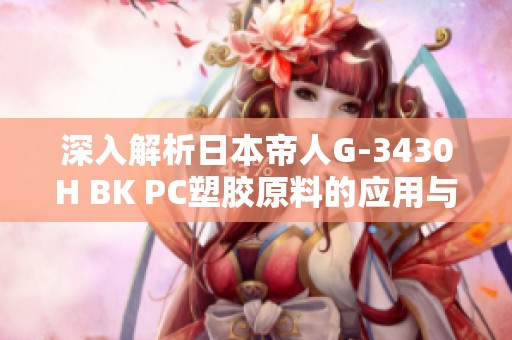 深入解析日本帝人G-3430H BK PC塑胶原料的应用与特点