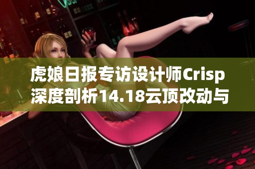 虎娘日报专访设计师Crisp 深度剖析14.18云顶改动与比赛挑战