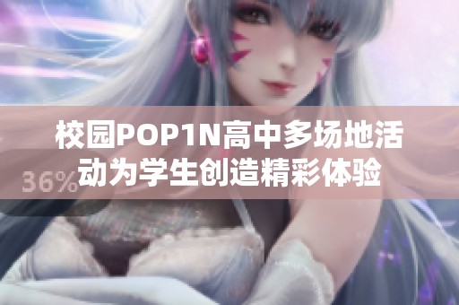 校园POP1N高中多场地活动为学生创造精彩体验