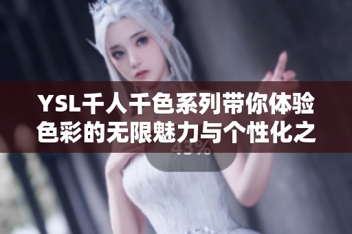 YSL千人千色系列带你体验色彩的无限魅力与个性化之选