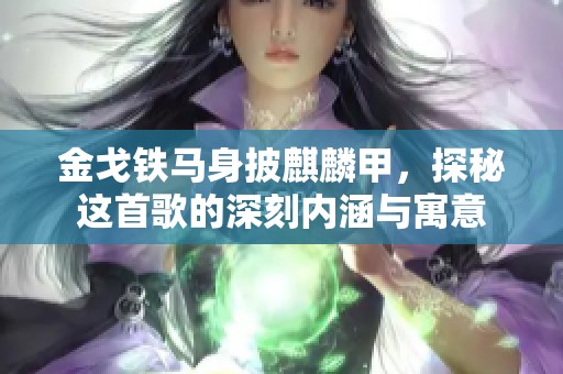 金戈铁马身披麒麟甲，探秘这首歌的深刻内涵与寓意