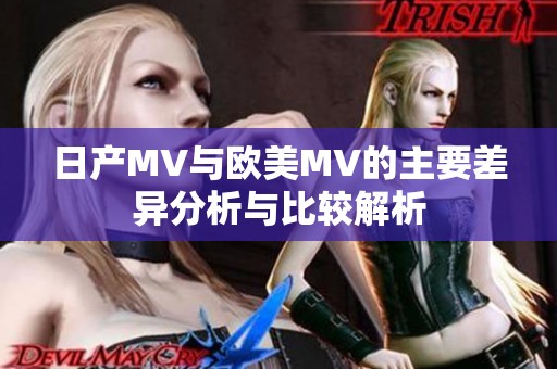 日产MV与欧美MV的主要差异分析与比较解析