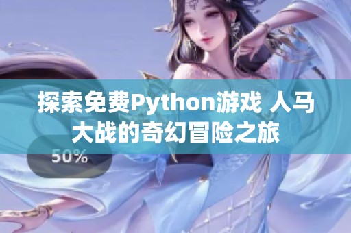 探索免费Python游戏 人马大战的奇幻冒险之旅