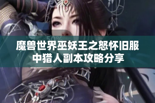 魔兽世界巫妖王之怒怀旧服中猎人副本攻略分享