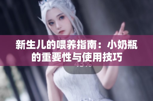 新生儿的喂养指南：小奶瓶的重要性与使用技巧