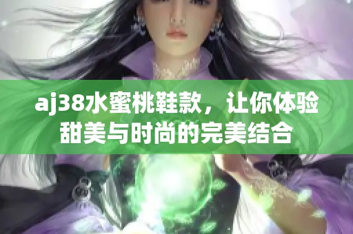 aj38水蜜桃鞋款，让你体验甜美与时尚的完美结合