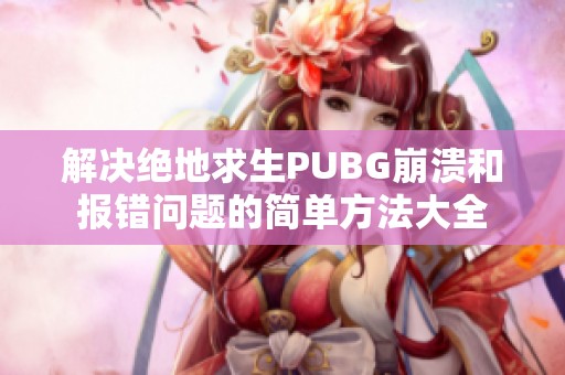 解决绝地求生PUBG崩溃和报错问题的简单方法大全