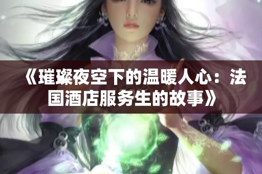 《璀璨夜空下的温暖人心：法国酒店服务生的故事》