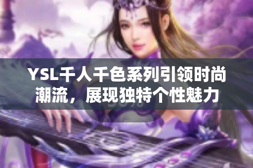 YSL千人千色系列引领时尚潮流，展现独特个性魅力