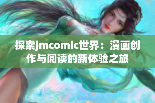 探索jmcomic世界：漫画创作与阅读的新体验之旅