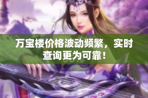 万宝楼价格波动频繁，实时查询更为可靠！