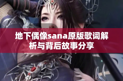 地下偶像sana原版歌词解析与背后故事分享