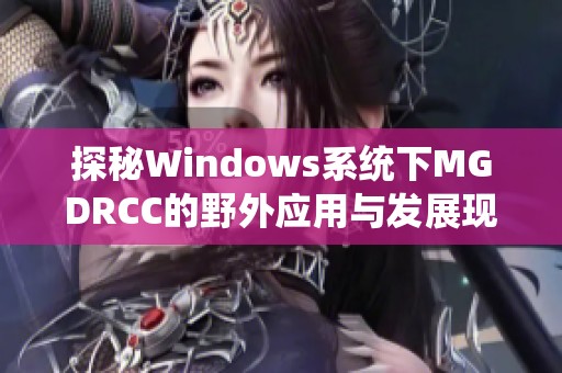 探秘Windows系统下MGDRCC的野外应用与发展现状