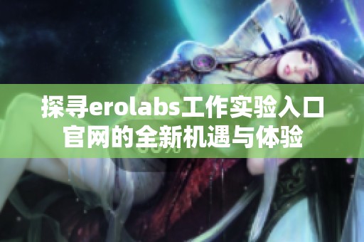 探寻erolabs工作实验入口官网的全新机遇与体验