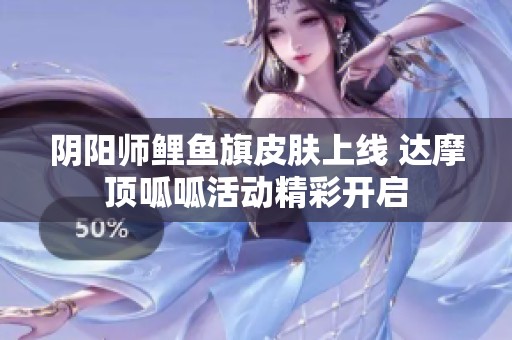 阴阳师鲤鱼旗皮肤上线 达摩顶呱呱活动精彩开启