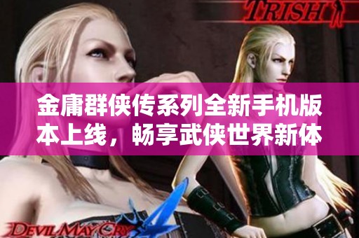 金庸群侠传系列全新手机版本上线，畅享武侠世界新体验