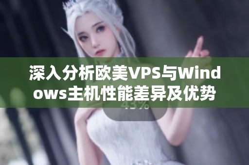 深入分析欧美VPS与Windows主机性能差异及优势